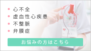 心不全・虚血性心疾患・不整脈・弁膜症等 心疾患でお悩みの方はこちら